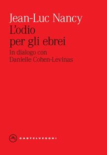 L'odio per gli ebrei. In dialogo con Danielle Cohen-Levinas - Jean-Luc Nancy - Libro Castelvecchi 2023, Eliche | Libraccio.it