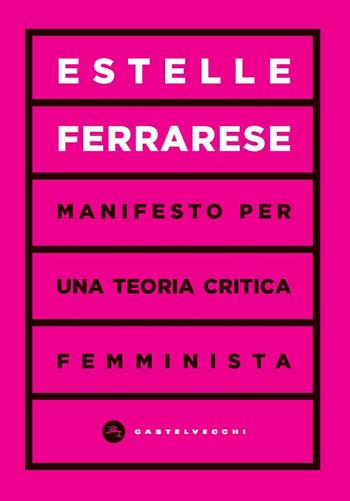 Manifesto per una teoria critica femminista - Estelle Ferrarese - Libro Castelvecchi 2023, Vortici | Libraccio.it