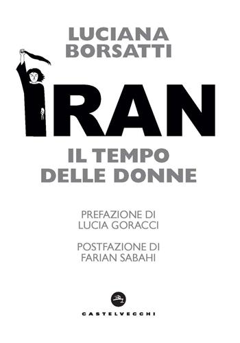 Iran. Il tempo delle donne - Luciana Borsatti - Libro Castelvecchi 2023, Nodi | Libraccio.it