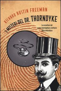 I misteri del Dr. Thorndyke. Le avventure del primo investigatore scientifico della letteratura - Richard Austin Freeman - Libro Castelvecchi 2014, Narrativa | Libraccio.it