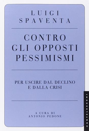 Contro gli opposti pessimismi. Per uscire dal declino e dalla crisi - Luigi Spaventa - Libro Castelvecchi 2014, Le Navi | Libraccio.it