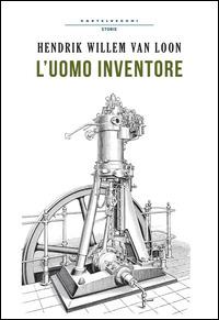 L'uomo inventore - Hendrik Willem Van Loon - Libro Castelvecchi 2014, Storie | Libraccio.it
