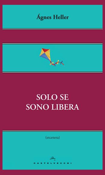Solo se sono libera - Ágnes Heller - Libro Castelvecchi 2014, Etcetera | Libraccio.it