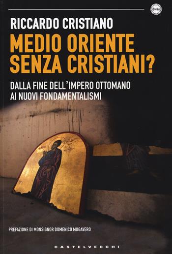 Medio Oriente senza cristiani? Dalla fine dell'impero Ottomano ai nuovi fondamentalismi - Riccardo Cristiano - Libro Castelvecchi 2014, Diwan | Libraccio.it