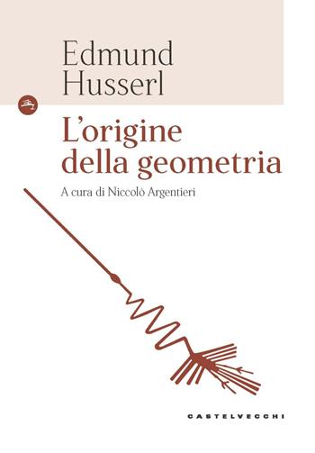 L'origine della geometria - Edmund Husserl - Libro Castelvecchi 2023, Le Navi | Libraccio.it