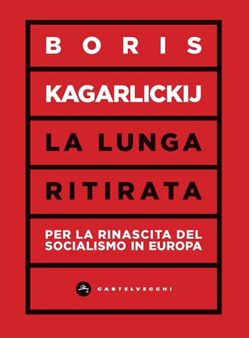 La lunga ritirata. Per la rinascita del socialismo in Europa - Boris Kagarlickij - Libro Castelvecchi 2024, Nodi | Libraccio.it