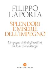 Splendori e miserie dell'impegno. L'impegno civile degli scrittori, da Manzoni a Murgia