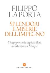 Splendori e miserie dell'impegno. L'impegno civile degli scrittori, da Manzoni a Murgia