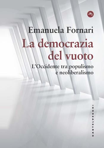 La democrazia del vuoto. L'Occidente tra populismo e neoliberalismo - Emanuela Fornari - Libro Castelvecchi 2023, Frangenti | Libraccio.it