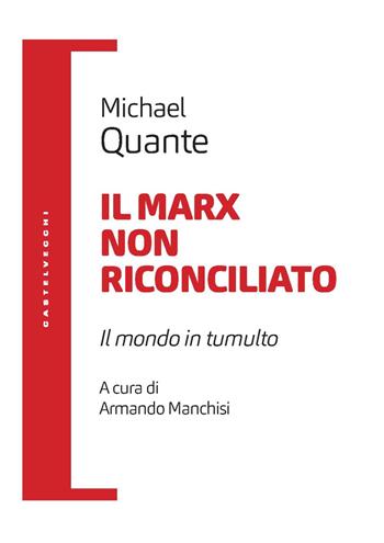 Il Marx non riconciliato. Il mondo in tumulto - Michael Quante - Libro Castelvecchi 2023, Filosofia e pensiero critico | Libraccio.it