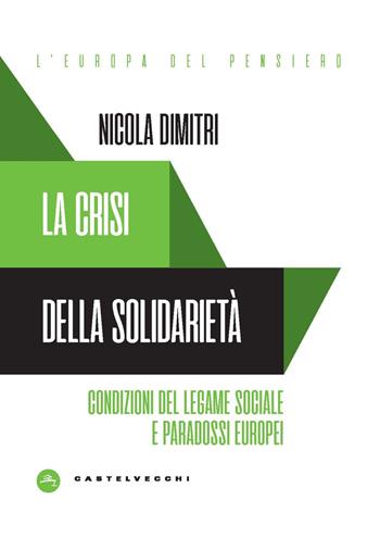 La crisi della solidarietà. Condizioni del legame sociale e paradossi europei - Nicola Dimitri - Libro Castelvecchi 2024, L' Europa del pensiero | Libraccio.it