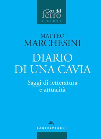 Diario di una cavia. Saggi di letteratura e attualità - Matteo Marchesini - Libro Castelvecchi 2023, L' età del ferro. I libri | Libraccio.it