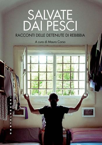 Salvate dai pesci. Racconti delle detenute di Rebibbia  - Libro Castelvecchi 2024 | Libraccio.it