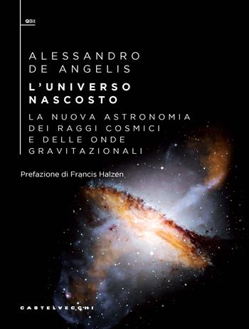 L'universo nascosto. La nuova astronomia dei raggi cosmici e delle onde gravitazionali - Alessandro De Angelis - Libro Castelvecchi 2024, QBit | Libraccio.it