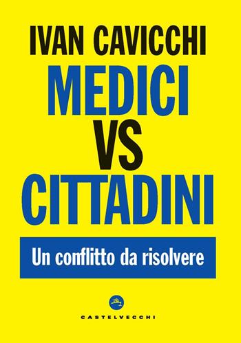 Medici vs cittadini. Un conflitto da risolvere - Ivan Cavicchi - Libro Castelvecchi 2024, Nodi | Libraccio.it
