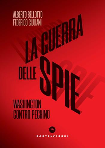 La guerra delle spie. Washington contro Pechino - Alberto Bellotto, Federico Giuliani - Libro Castelvecchi 2024, Nodi | Libraccio.it