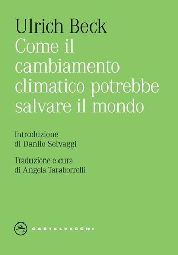 Come il cambiamento climatico potrebbe salvare il mondo - Ulrich Beck - Libro Castelvecchi 2024, Eliche | Libraccio.it