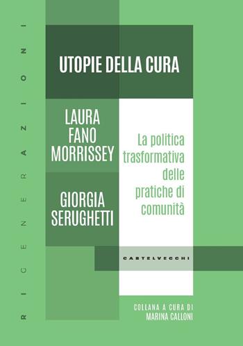 Utopie della cura. La politica trasformativa delle pratiche di comunità - Laura Fano Morrissey, Giorgia Serughetti - Libro Castelvecchi 2024, RIGenerAzioni | Libraccio.it