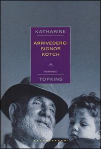 Arrivederci signor Kotch - Katharine Topkins - Libro Castelvecchi 2014, Narrativa | Libraccio.it