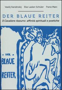 Der blaue reiter. Il Cavaliere Azzurro: affinità spirituali e poetiche. Ediz. illustrata - Vasilij Kandinskij, Else Lasker Schüler, Franz Marc - Libro Castelvecchi 2014 | Libraccio.it