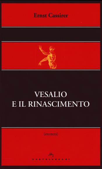 Vesalio e il Rinascimento - Ernst Cassirer - Libro Castelvecchi 2014, Etcetera | Libraccio.it