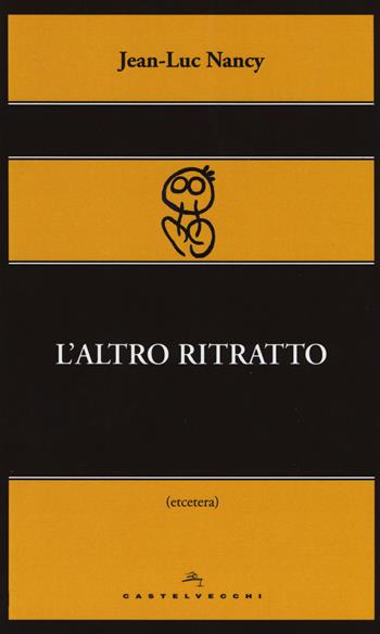 L'altro ritratto - Jean-Luc Nancy - Libro Castelvecchi 2014, Etcetera | Libraccio.it