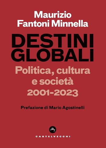 Destini globali. Politica, cultura e società 2001-2023 - Maurizio Fantoni Minnella - Libro Castelvecchi 2024, Nodi | Libraccio.it