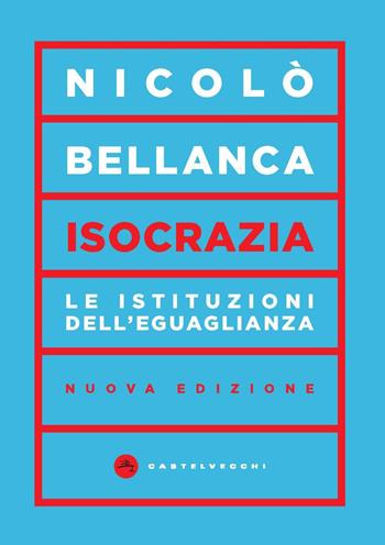Isocrazia. Le istituzioni dell'eguaglianza. Nuova ediz. - Nicolò Bellanca - Libro Castelvecchi 2023, Vortici | Libraccio.it