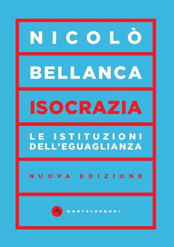 Isocrazia. Le istituzioni dell'eguaglianza. Nuova ediz. - Nicolò Bellanca - Libro Castelvecchi 2023, Vortici | Libraccio.it