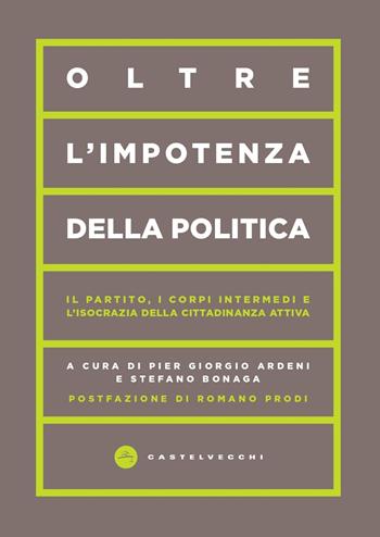 Oltre l'impotenza della politica. Il partito, i corpi intermedi e l'isocrazia della cittadinanza attiva  - Libro Castelvecchi 2023, Vortici | Libraccio.it