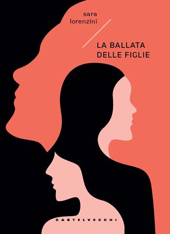 La ballata delle figlie - Sara Lorenzini - Libro Castelvecchi 2023, Carene | Libraccio.it