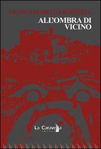 All'ombra di Vicino - Franca Isabella Barzizza - Libro La Caravella Editrice 2014, Il porto | Libraccio.it