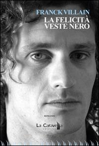 La felicità veste nero - Franck Villain - Libro La Caravella Editrice 2014, Il porto | Libraccio.it