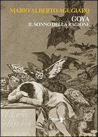 Goya. Il sonno della ragione - Mario Alberto Agugiaro - Libro La Caravella Editrice 2015, Il mare | Libraccio.it