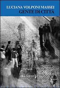 Gente di città - Luciana Volponi Massei - Libro La Caravella Editrice 2015, Il mare | Libraccio.it