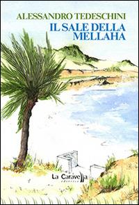 Il sale della Mellaha - Alessandro Tedeschini - Libro La Caravella Editrice 2015, Il mare | Libraccio.it