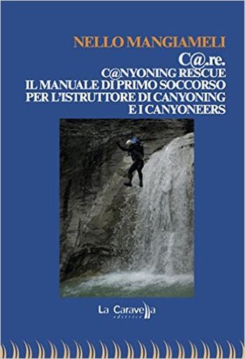C@.re. C@nyoning rescue il manuale di primo soccorso per l'istruttore di canyoning e i canyoneers - Nello Mangiameli - Libro La Caravella Editrice 2016, Psiconauta | Libraccio.it