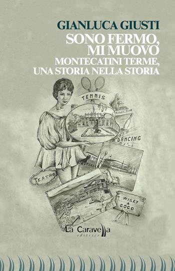 Sono fermo, mi muovo. Montecatini Terme, una storia nella storia - Gianluca Giusti - Libro La Caravella Editrice 2016, 1492 | Libraccio.it