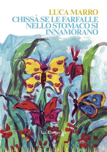 Chissà se le farfalle nello stomaco si innamorano - Luca Marro - Libro La Caravella Editrice 2016, Il mare | Libraccio.it