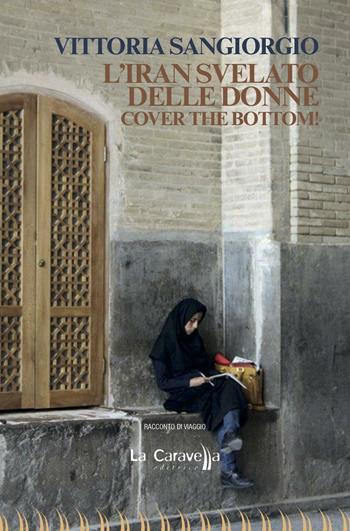 L'Iran svelato delle donne. Cover the bottom! - Vittoria Sangiorgio - Libro La Caravella Editrice 2016, Il mare | Libraccio.it