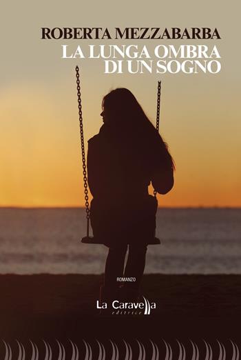 La lunga ombra di un sogno - Roberta Mezzabarba - Libro La Caravella Editrice 2017, Il mare | Libraccio.it