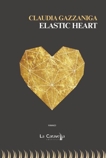 Elastic heart - Claudia Gazzaniga - Libro La Caravella Editrice 2018 | Libraccio.it