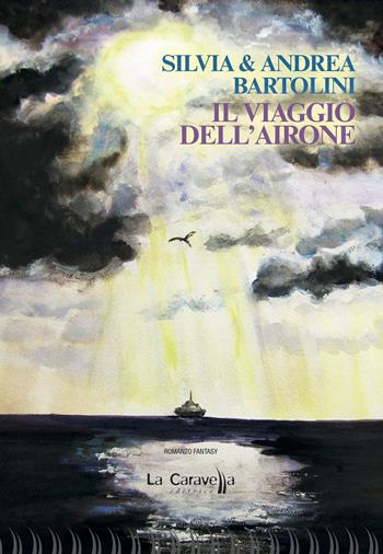 Il viaggio dell'airone - Silvia Bartolini, Andrea Bartolini - Libro La Caravella Editrice 2018, Il porto | Libraccio.it