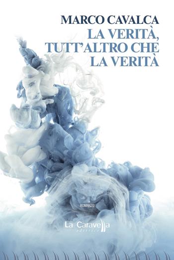 La verità, tutt'altro che la Verità - Marco Cavalca - Libro La Caravella Editrice 2019, Il porto | Libraccio.it