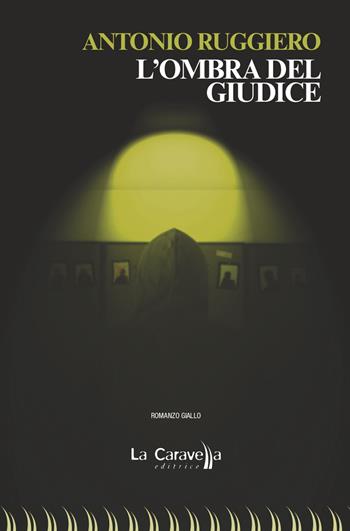 L'ombra del giudice - Antonio Ruggiero - Libro La Caravella Editrice 2020, Il porto | Libraccio.it