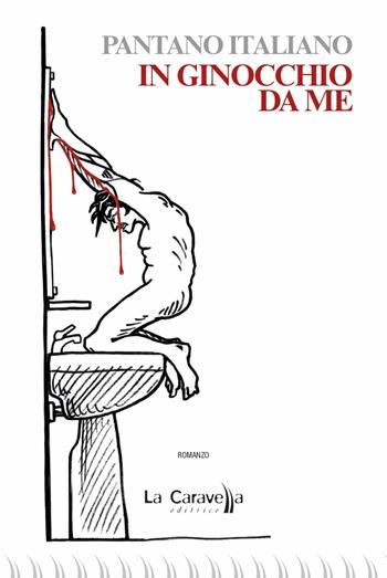 In ginocchio da me - Pantano Italiano - Libro La Caravella Editrice 2020, Il porto | Libraccio.it