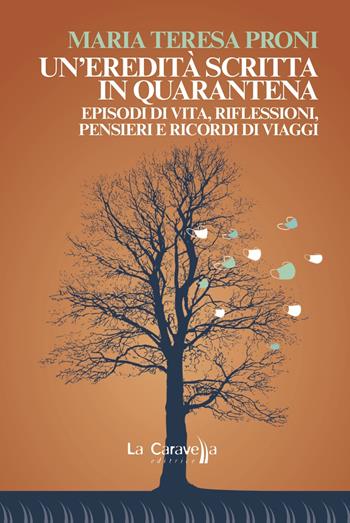 Un'eredità scritta in quarantena. Episodi di vita, riflessioni, pensieri e ricordi di viaggi - Maria Teresa Proni - Libro La Caravella Editrice 2021, Il porto | Libraccio.it