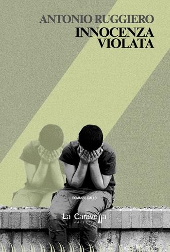 Innocenza violata - Antonio Ruggiero - Libro La Caravella Editrice 2021, Il porto | Libraccio.it