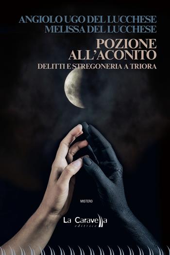 Pozione all'aconito. Delitti e stregoneria a Triora - Angiolo Ugo Del Lucchese, Melissa Del Lucchese - Libro La Caravella Editrice 2021, Il porto | Libraccio.it