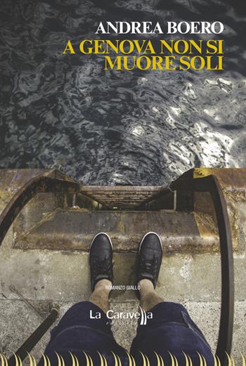 A Genova non si muore soli - Andrea Boero - Libro La Caravella Editrice 2021, Il porto | Libraccio.it